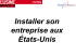 Installer son entreprise aux États-Unis